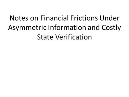 Notes on Financial Frictions Under Asymmetric Information and Costly State Verification.