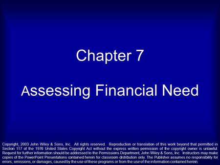 Chapter 7 A ssessing Financial Need Copyright¸ 2003 John Wiley & Sons, Inc. All rights reserved. Reproduction or translation of this work beyond that permitted.