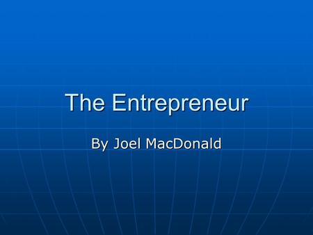 The Entrepreneur By Joel MacDonald. What Is an Entrepreneur? A risk taker in the private enterprise system, a person who seeks a profitable opportunity.