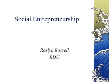 Social Entrepreneurship Roslyn Russell RDU. Social Entrepreneurship Social entrepreneurship is the activity of establishing new business ventures to achieve.