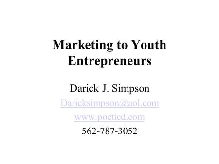 Marketing to Youth Entrepreneurs Darick J. Simpson  562-787-3052.