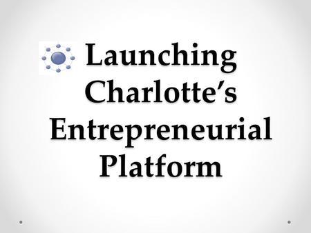 Launching Charlotte’s Entrepreneurial Platform.