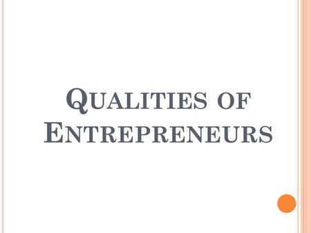 Q UALITIES OF E NTREPRENEURS. E NTREPRENEUR An entrepreneur is a person who venture out,takes calculated risk, takes the responsibility of his success.