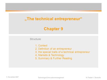 5. November 2007 Technologie & Innovationsmanagement M. Fiedler/ I. Strohofer „The technical entrepreneur“ Chapter 9 Structure: 1, Context 2, Definition.