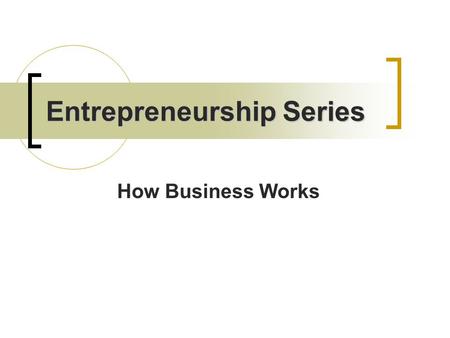 Entrepreneurship Series How Business Works. Review Businesses involve people doing things for other people and being paid for it. Businesses satisfy our…