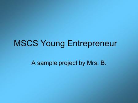MSCS Young Entrepreneur A sample project by Mrs. B.