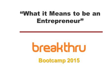 “What it Means to be an Entrepreneur” Bootcamp 2015.