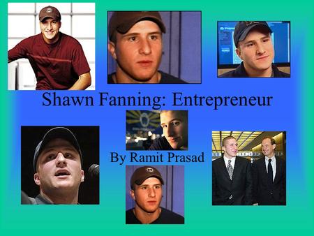 Shawn Fanning: Entrepreneur By Ramit Prasad Biographical Information Born in 1980 Family lived in poverty Raised in Brockton Oldest of 4 children.