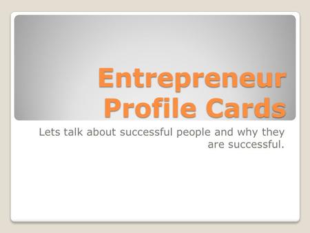 Entrepreneur Profile Cards Lets talk about successful people and why they are successful.