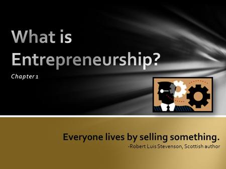 Chapter 1 Every0ne lives by selling something. -Robert Luis Stevenson, Scottish author.