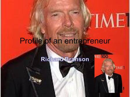 Profile of an entrepreneur. Innovation Richard Branson was the creator of virgin, which includes virgin Atlantic airlines, and virgin records later known.
