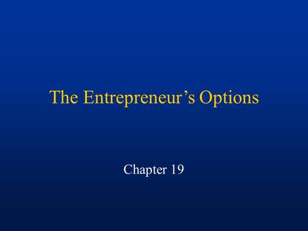 The Entrepreneur’s Options Chapter 19. Introduction Entrepreneurs wishing to start a new business must be aware of advantages and disadvantages of various.