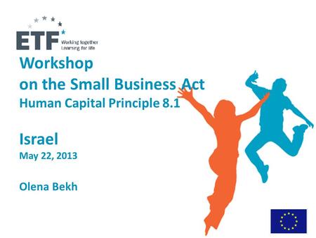 Workshop on the Small Business Act Human Capital Principle 8.1 Israel May 22, 2013 Olena Bekh.