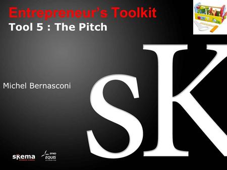 Entrepreneur’s Toolkit Tool 5 : The Pitch Michel Bernasconi.