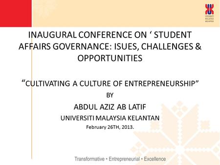 INAUGURAL CONFERENCE ON ‘ STUDENT AFFAIRS GOVERNANCE: ISUES, CHALLENGES & OPPORTUNITIES “ CULTIVATING A CULTURE OF ENTREPRENEURSHIP” BY ABDUL AZIZ AB LATIF.