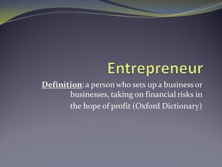 Definition: a person who sets up a business or businesses, taking on financial risks in the hope of profit (Oxford Dictionary)