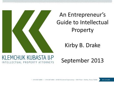 An Entrepreneur’s Guide to Intellectual Property Kirby B. Drake September 2013.