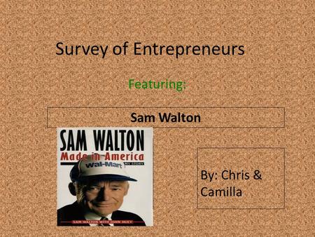 Survey of Entrepreneurs Featuring: Sam Walton Insert a picture of your entrepreneur here (Find a picture on flickr.com. Make sure you select MEDIUM) By:
