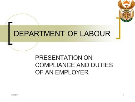 5/7/20151 DEPARTMENT OF LABOUR PRESENTATION ON COMPLIANCE AND DUTIES OF AN EMPLOYER.