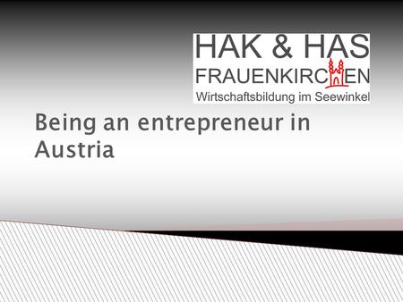 Being an entrepreneur in Austria.  Start up your own business ◦ Realize your dreams!  Take over an enterprise ◦ In Austria many people take over an.