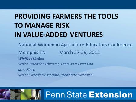 PROVIDING FARMERS THE TOOLS TO MANAGE RISK IN VALUE-ADDED VENTURES National Women in Agriculture Educators Conference Memphis TNMarch 27-29, 2012 Winifred.