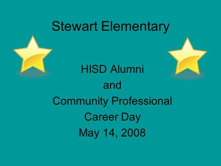 HISD Alumni and Community Professional Career Day May 14, 2008 Stewart Elementary.