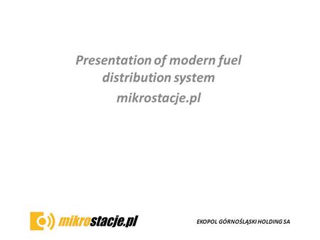 EKOPOL GÓRNOŚLĄSKI HOLDING SA Presentation of modern fuel distribution system mikrostacje.pl.