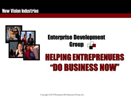 New Vision Industries Copyright 2005 © Enterprise Development Group, Inc. Enterprise Development Group.