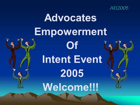 Advocates Empowerment Of Intent Event 2005 Welcome!!! AEI2005.