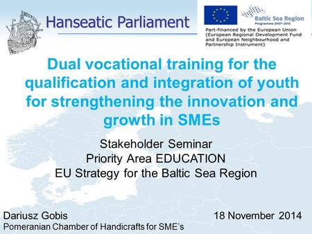 Hanseatic Parliament Dual vocational training for the qualification and integration of youth for strengthening the innovation and growth in SMEs Stakeholder.