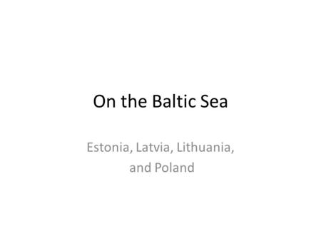 On the Baltic Sea Estonia, Latvia, Lithuania, and Poland.