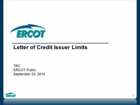 1 Letter of Credit Issuer Limits TAC ERCOT Public September 23, 2014.