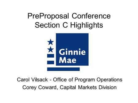 PreProposal Conference Section C Highlights Carol Vilsack - Office of Program Operations Corey Coward, Capital Markets Division.