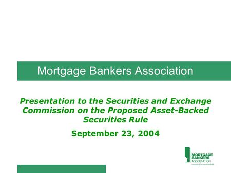 Mortgage Bankers Association Presentation to the Securities and Exchange Commission on the Proposed Asset-Backed Securities Rule September 23, 2004.