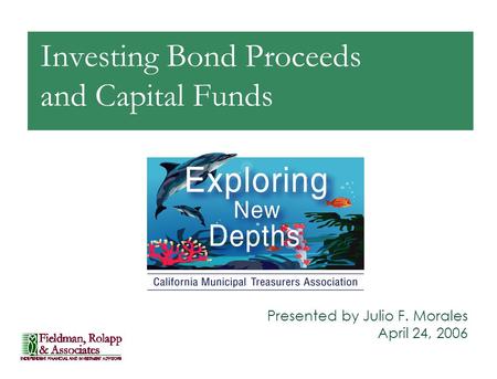 Investing Bond Proceeds and Capital Funds Presented by Julio F. Morales April 24, 2006.