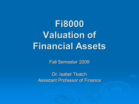 Fi8000 Valuation of Financial Assets Fall Semester 2009 Dr. Isabel Tkatch Assistant Professor of Finance.