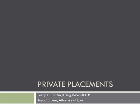 PRIVATE PLACEMENTS Larry C. Tomlin, Krieg DeVault LLP Jarod Brown, Attorney at Law.