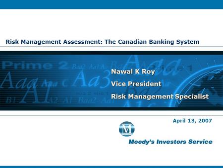Risk Management Assessment: The Canadian Banking System Nawal K Roy Vice President Risk Management Specialist Nawal K Roy Vice President Risk Management.