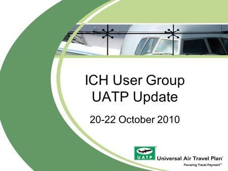 ICH User Group UATP Update 20-22 October 2010. What is UATP? Low cost payment network privately owned by 21 airlines worldwide Founded in 1936 (the world’s.