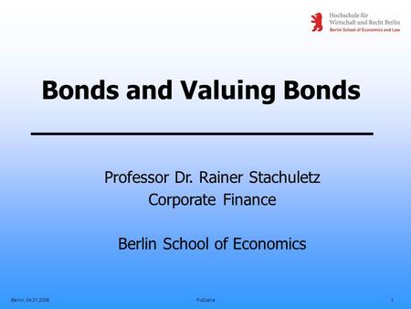 Berlin, 04.01.2006Fußzeile1 Bonds and Valuing Bonds Professor Dr. Rainer Stachuletz Corporate Finance Berlin School of Economics.