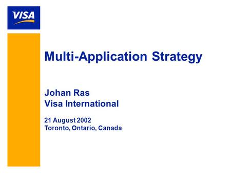 Multi-Application Strategy Johan Ras Visa International 21 August 2002 Toronto, Ontario, Canada.