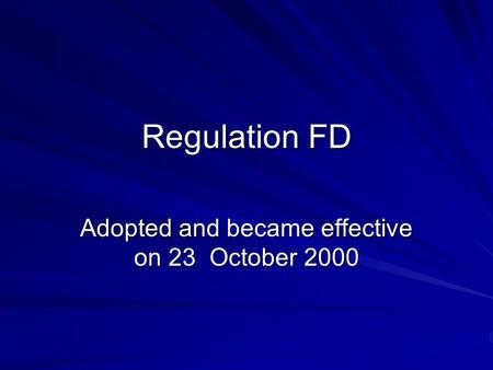 Regulation FD Adopted and became effective on 23 October 2000.