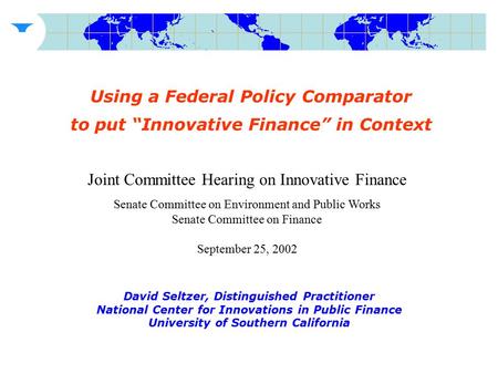 Using a Federal Policy Comparator to put “Innovative Finance” in Context David Seltzer, Distinguished Practitioner National Center for Innovations in Public.