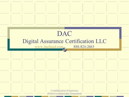 Confidential & Proprietary (FOIA Confidentiality Requested) 1 DAC Digital Assurance Certification LLC www.dacbond.com888-824-2663 www.dacbond.com.