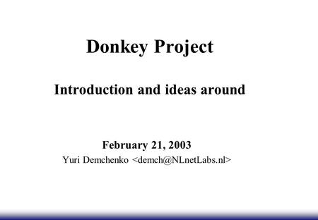 Donkey Project Introduction and ideas around February 21, 2003 Yuri Demchenko.