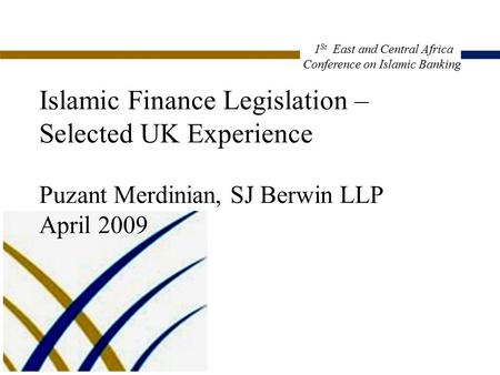Islamic Finance Legislation – Selected UK Experience Puzant Merdinian, SJ Berwin LLP April 2009 CP2:2001308.1 1 St East and Central Africa Conference on.