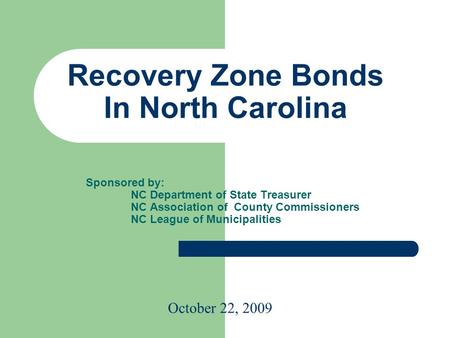 Recovery Zone Bonds In North Carolina Sponsored by: NC Department of State Treasurer NC Association of County Commissioners NC League of Municipalities.