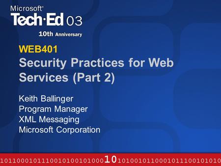 WEB401 Security Practices for Web Services (Part 2) Keith Ballinger Program Manager XML Messaging Microsoft Corporation.