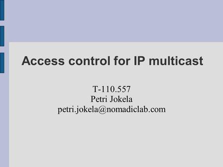 Access control for IP multicast T-110.557 Petri Jokela