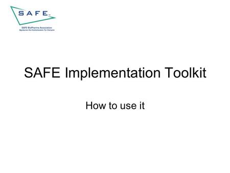 SAFE Implementation Toolkit How to use it. Implementation toolkit Overview Log-in Contents Search Toolkit Use Log-out.